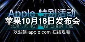 苹果将于10月18日举行新品发布会 10月18日苹果发布会介绍