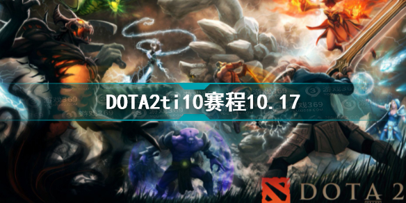 ti10赛程10月17日介绍 DOTA2ti10赛程10.17