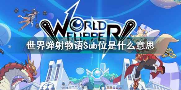 世界弹射物语Sub位是什么意思 世界弹射物语游戏系统名词科普