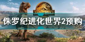 侏罗纪进化世界2预购奖励 侏罗纪进化世界2预购奖励一览