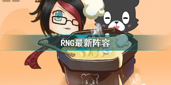 RNG最新阵容 RNG战队最新阵容介绍
