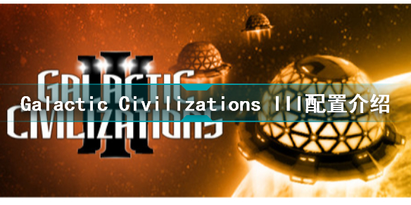 Galactic Civilizations III需要什么配置 银河文明3配置介绍