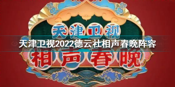 天津卫视2022相声春晚阵容 天津卫视2022德云社相声春晚阵容