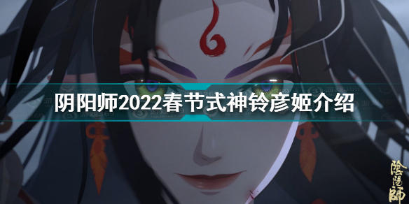 阴阳师2022春节式神是谁 阴阳师2022春节式神铃彦姬介绍