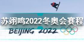 苏翊鸣冬奥比赛项目有哪些 苏翊鸣2022冬奥会赛程表