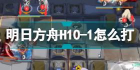 明日方舟H10-1怎么打 绝境作战第十章H10-1挂机打法攻略