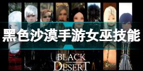 黑色沙漠手游女巫有什么技能 黑色沙漠手游女巫技能分享