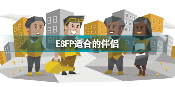 ESFP和什么人格最配 ESFP适合的伴侣
