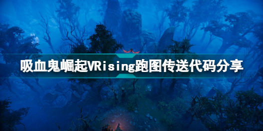 VRising传送指令是什么 吸血鬼崛起VRising跑图传送代码分享