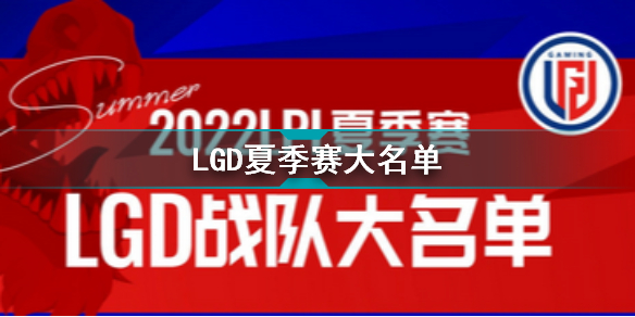 2022年LPL夏季赛LGD大名单 LGD2022夏季赛最新阵容介绍