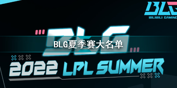 2022年LPL夏季赛BLG大名单 BLG2022夏季赛最新阵容介绍