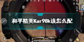 和平精英Kar98k该怎么配 98K最佳配件介绍