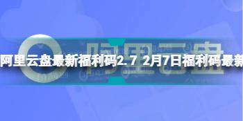 阿里云盘最新福利码2.7 2月7日福利码最新