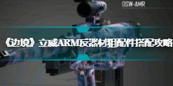 《边境》立威ARM反器材狙配件搭配攻略